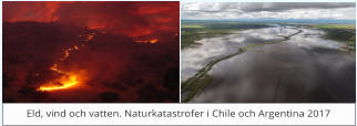 Eld, vind och vatten. Naturkatastrofer i Chile och Argentina 2017